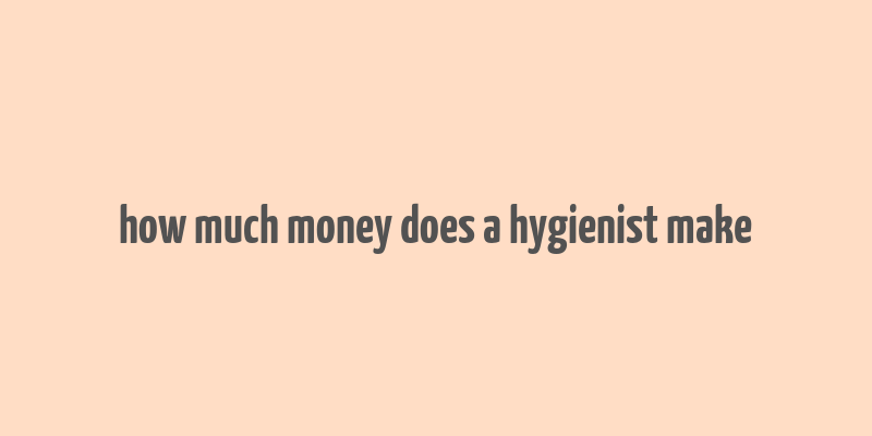 how much money does a hygienist make