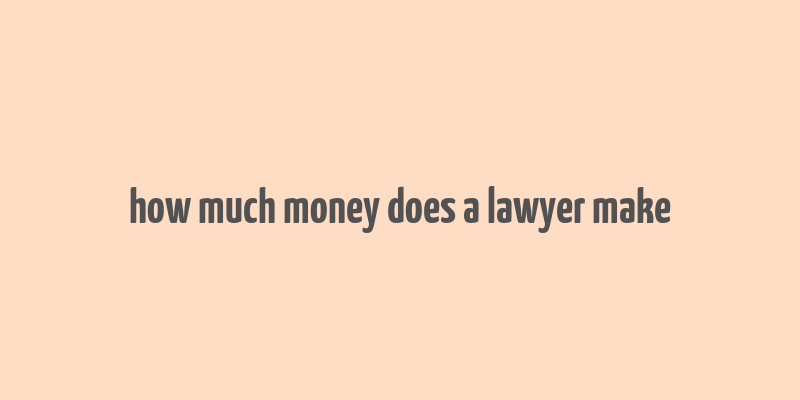 how much money does a lawyer make