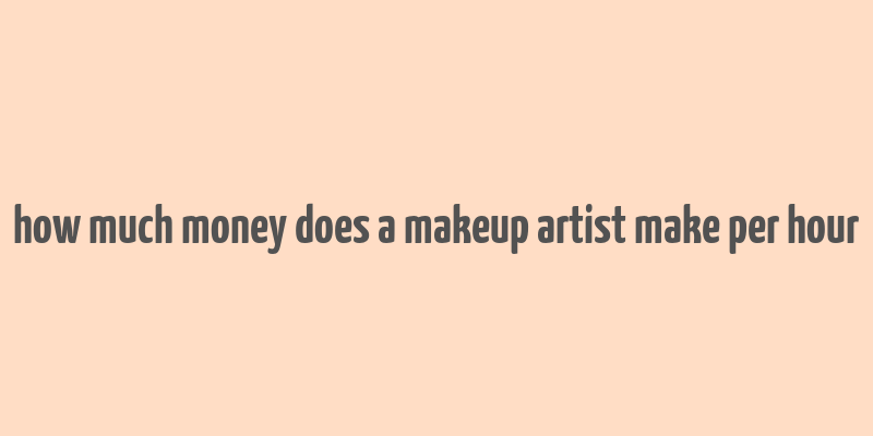 how much money does a makeup artist make per hour