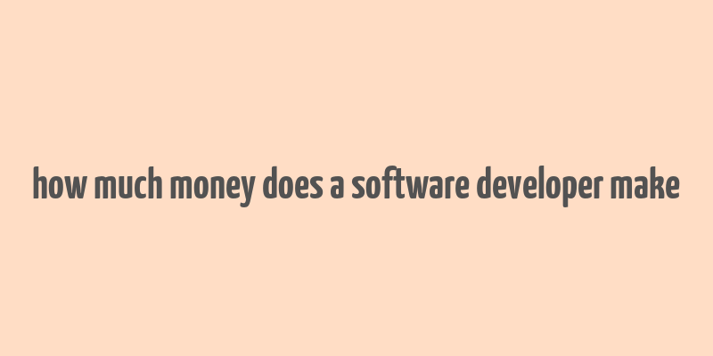 how much money does a software developer make