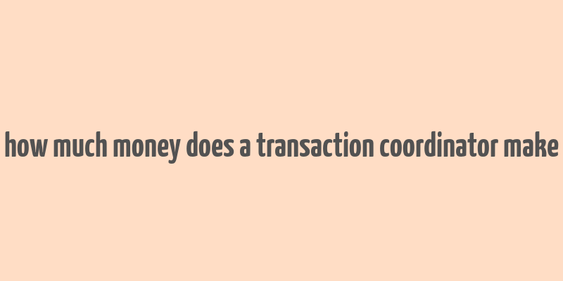 how much money does a transaction coordinator make