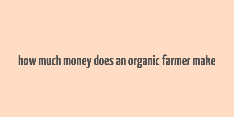 how much money does an organic farmer make