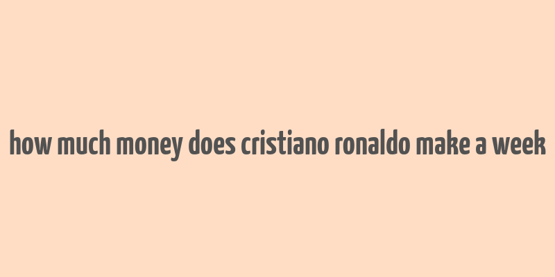 how much money does cristiano ronaldo make a week