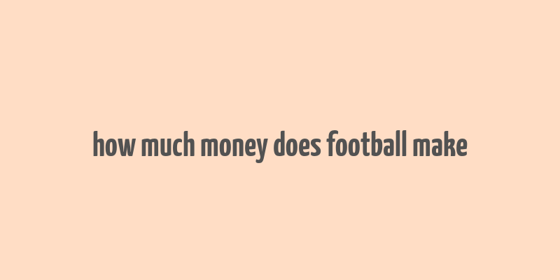 how much money does football make