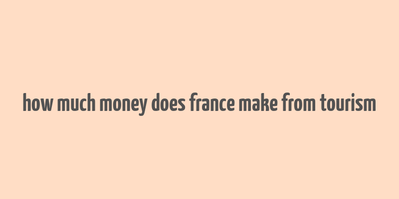 how much money does france make from tourism