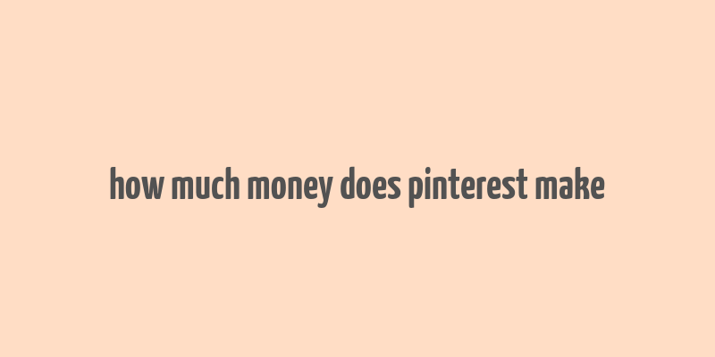 how much money does pinterest make