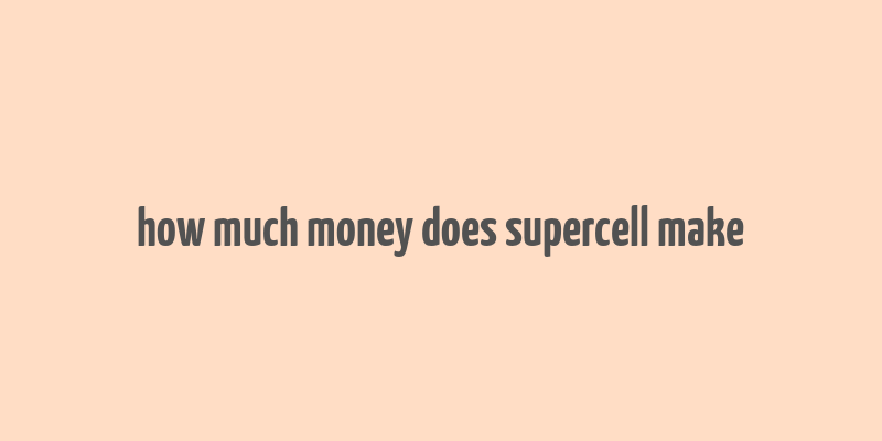 how much money does supercell make