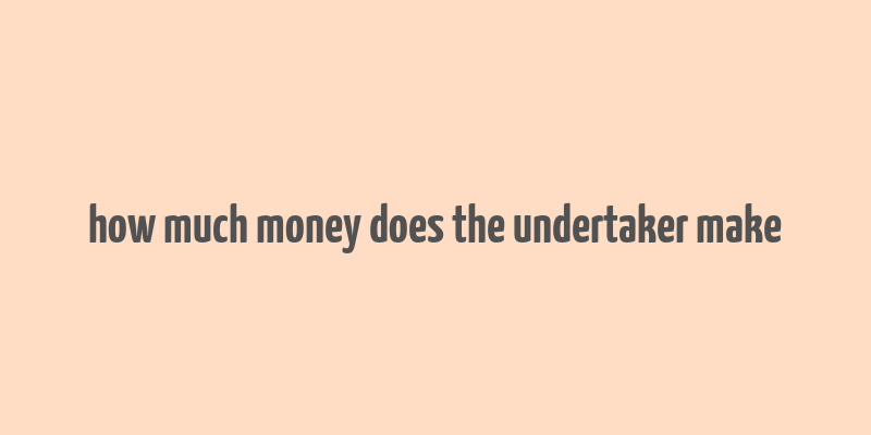 how much money does the undertaker make