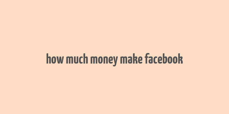 how much money make facebook