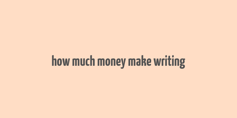 how much money make writing