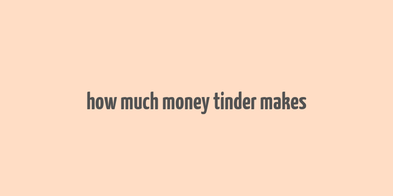 how much money tinder makes