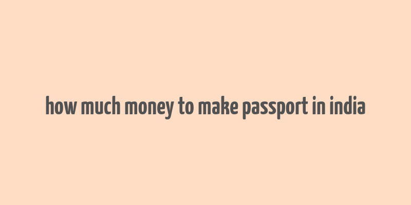 how much money to make passport in india