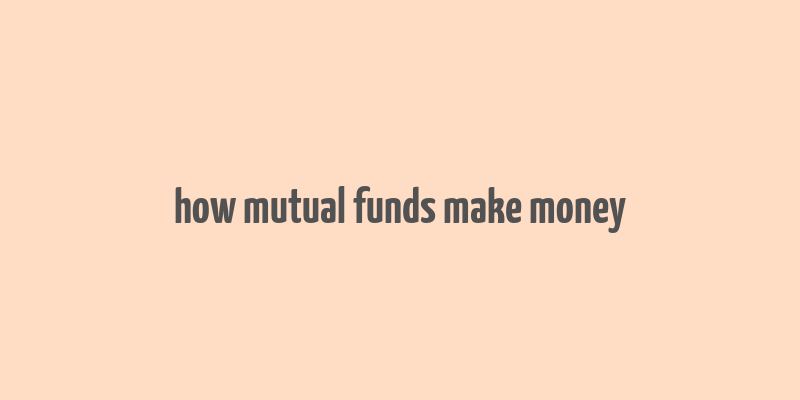 how mutual funds make money