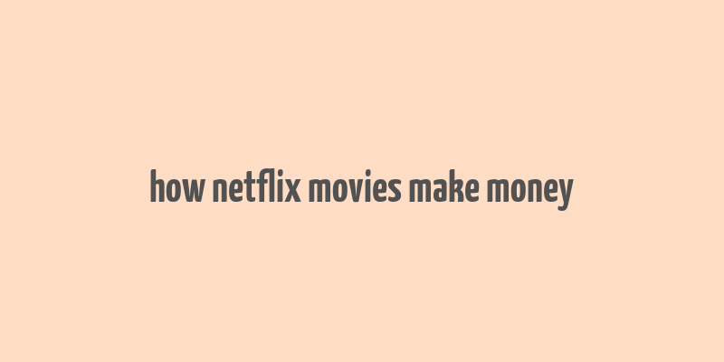 how netflix movies make money