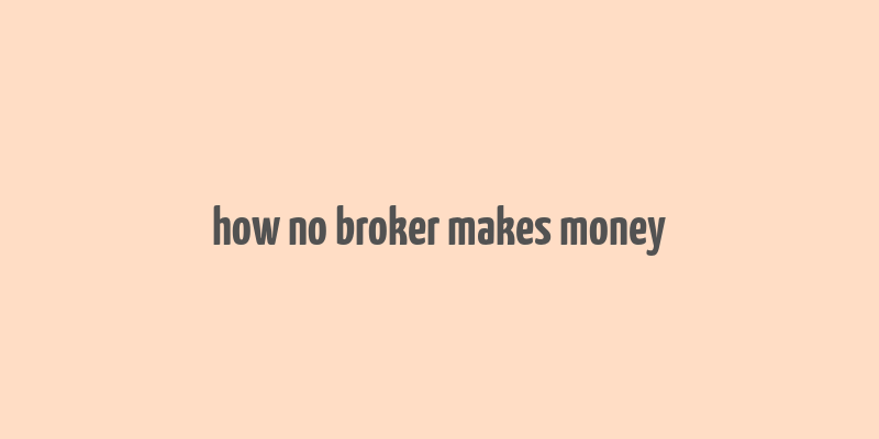 how no broker makes money