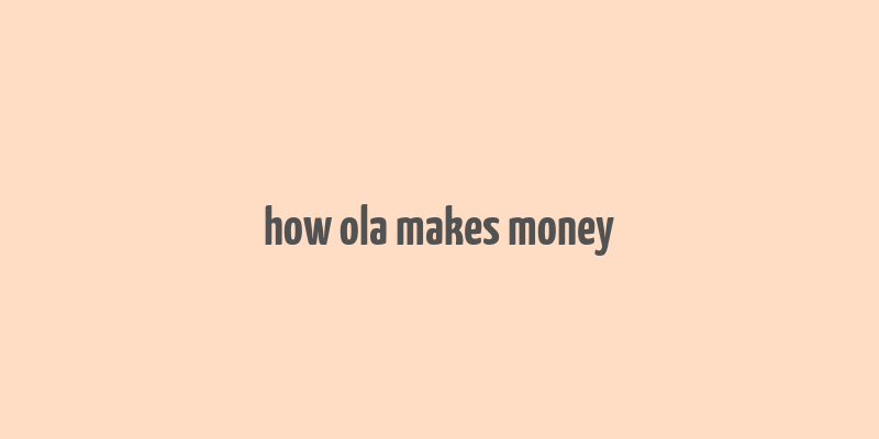 how ola makes money