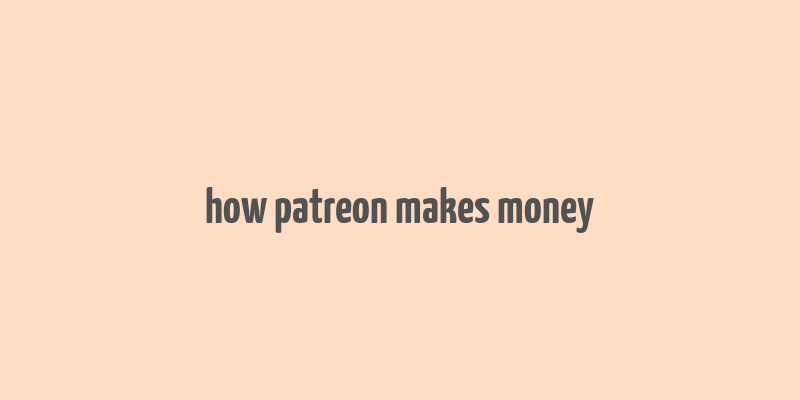 how patreon makes money