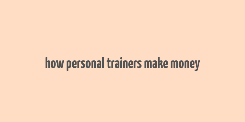 how personal trainers make money