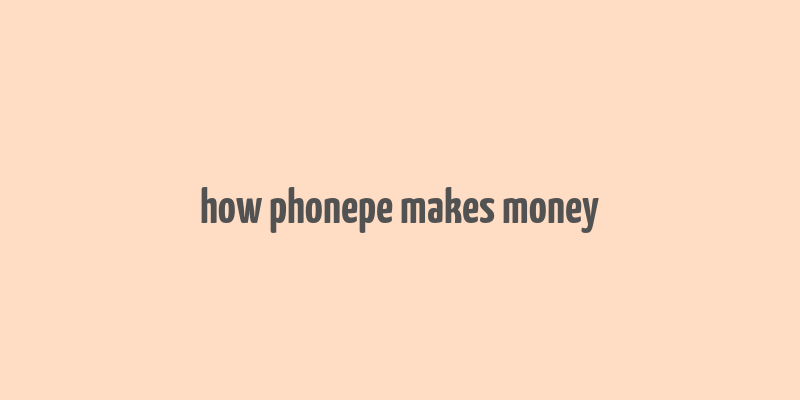 how phonepe makes money