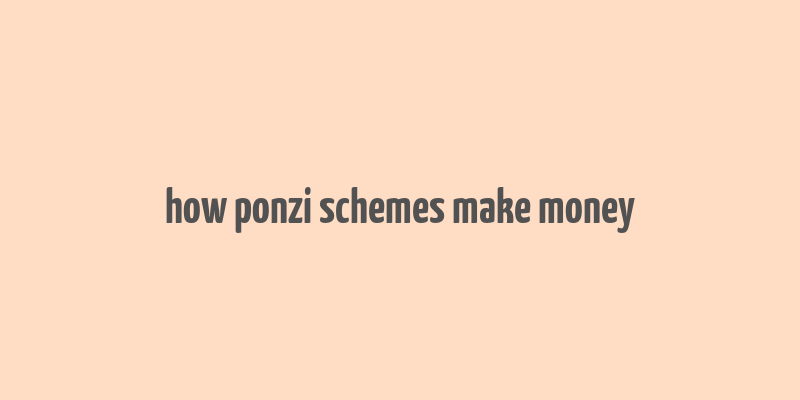 how ponzi schemes make money