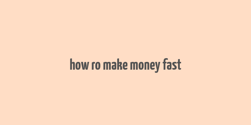 how ro make money fast