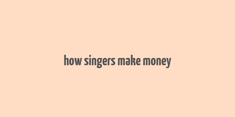 how singers make money