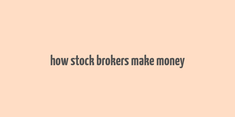 how stock brokers make money