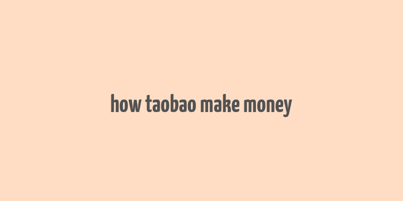 how taobao make money