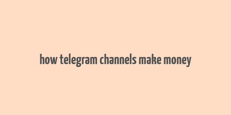 how telegram channels make money