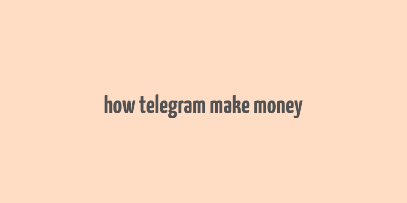 how telegram make money