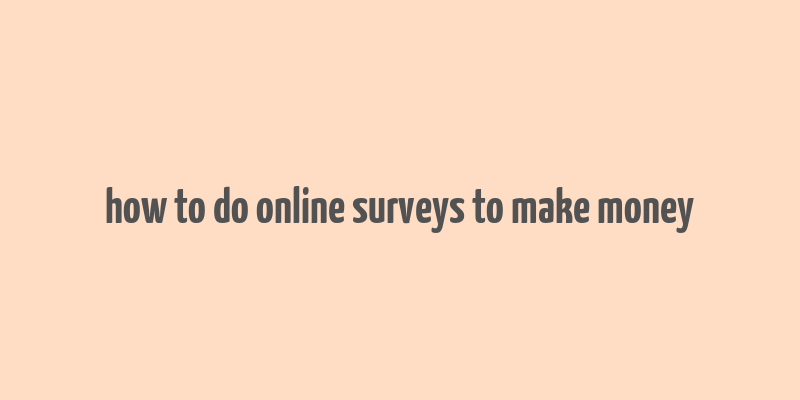 how to do online surveys to make money