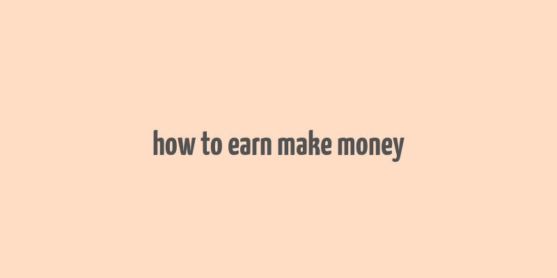 how to earn make money