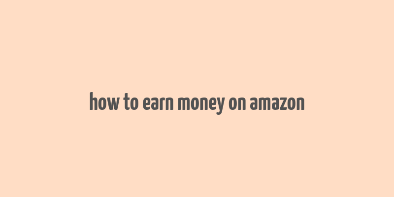 how to earn money on amazon