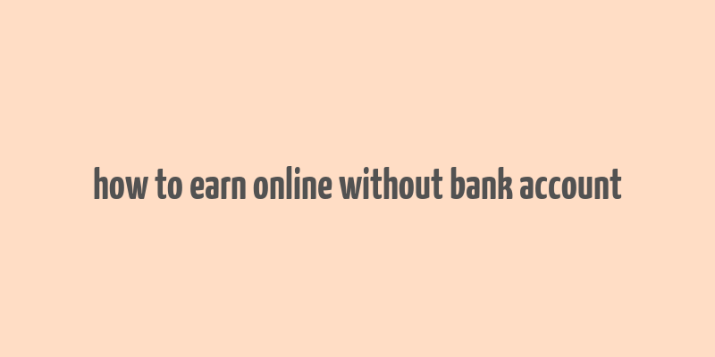 how to earn online without bank account