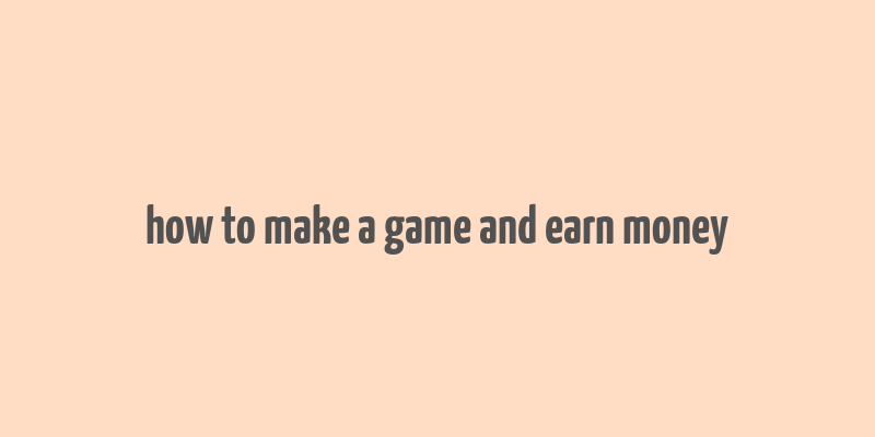 how to make a game and earn money