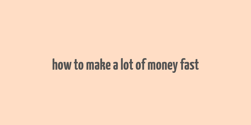 how to make a lot of money fast