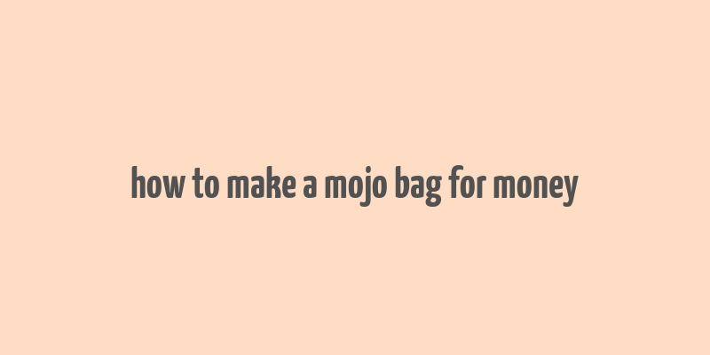 how to make a mojo bag for money