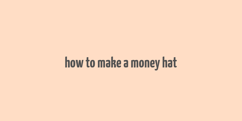 how to make a money hat