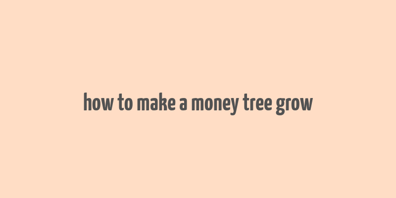 how to make a money tree grow