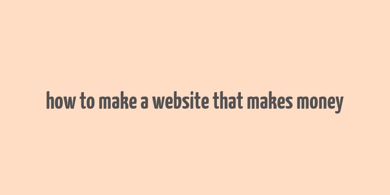 how to make a website that makes money