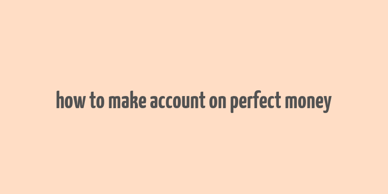 how to make account on perfect money