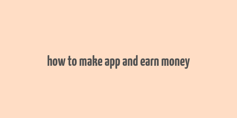 how to make app and earn money