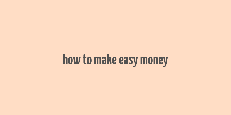 how to make easy money