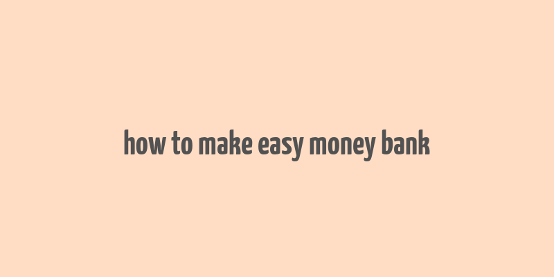 how to make easy money bank