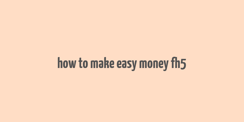 how to make easy money fh5