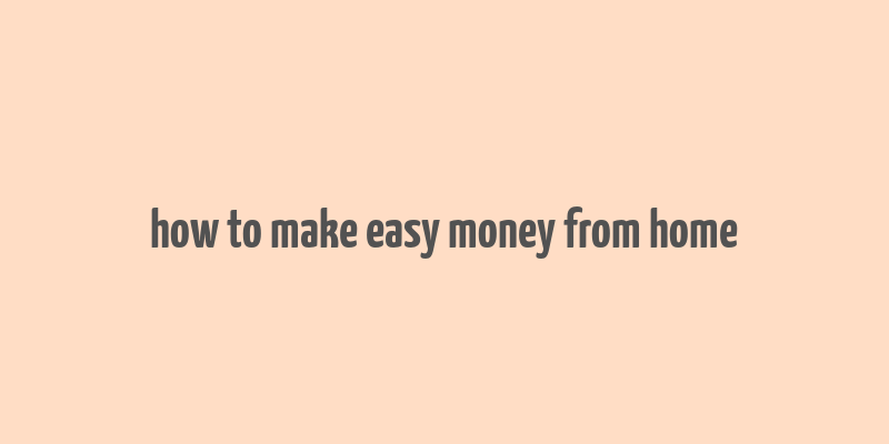 how to make easy money from home