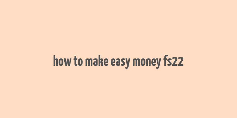 how to make easy money fs22