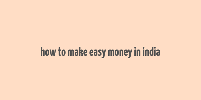 how to make easy money in india