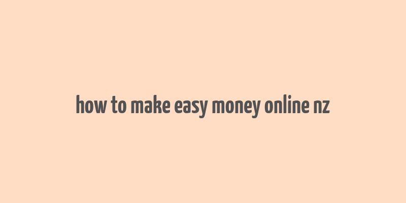 how to make easy money online nz