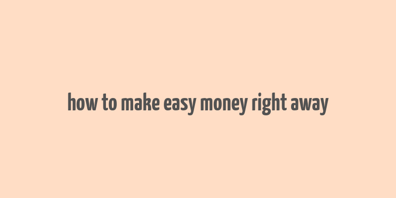 how to make easy money right away